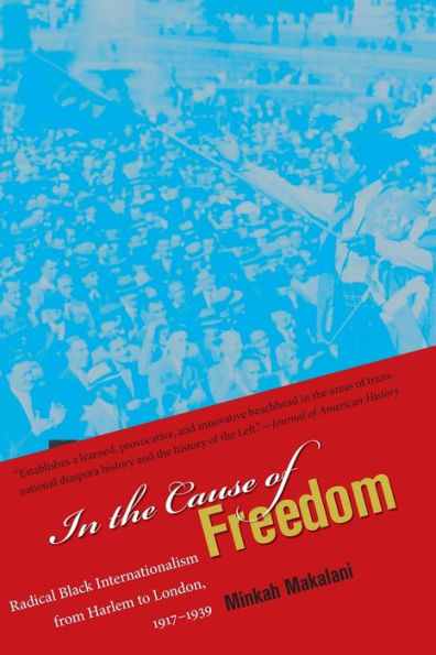 In The Cause Of Freedom: Radical Black Internationalism From Harlem To London, 1917-1939