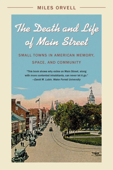 The Death And Life Of Main Street: Small Towns In American Memory, Space, And Community