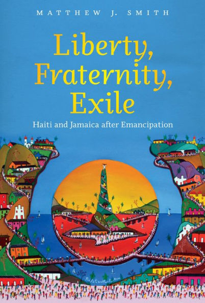 Liberty, Fraternity, Exile: Haiti And Jamaica After Emancipation
