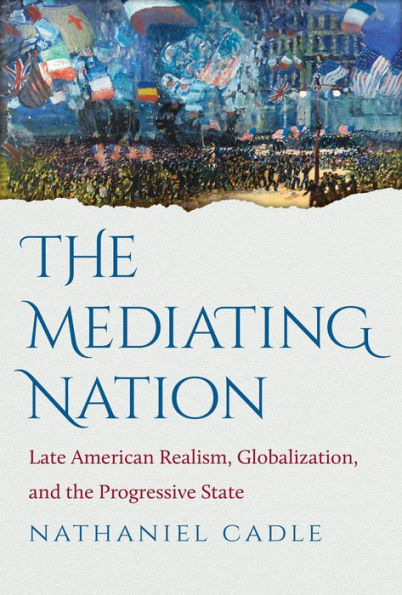 The Mediating Nation: Late American Realism, Globalization, And The Progressive State