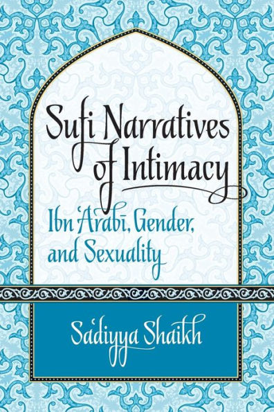 Sufi Narratives Of Intimacy: Ibn 'Arabi, Gender, And Sexuality (Islamic Civilization And Muslim Networks)