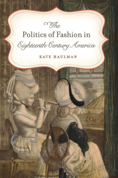 The Politics Of Fashion In Eighteenth-Century America (Gender And American Culture)