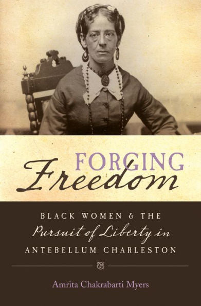 Forging Freedom: Black Women And The Pursuit Of Liberty In Antebellum Charleston (Gender And American Culture)