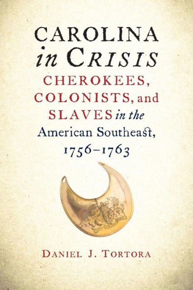 Carolina In Crisis: Cherokees, Colonists, And Slaves In The American Southeast, 1756-1763