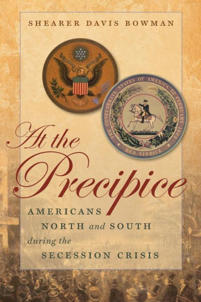 At The Precipice: Americans North And South During The Secession Crisis (Littlefield History Of The Civil War Era)
