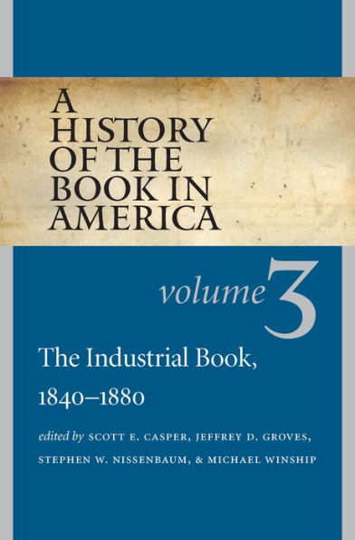 A History Of The Book In America: Volume 3: The Industrial Book, 1840-1880