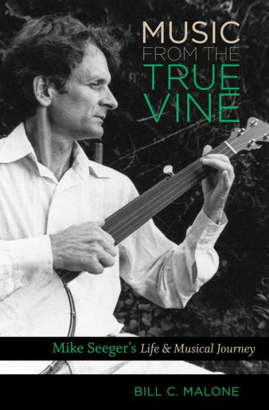 Music From The True Vine: Mike Seeger's Life And Musical Journey