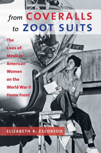 From Coveralls To Zoot Suits: The Lives Of Mexican American Women On The World War Ii Home Front