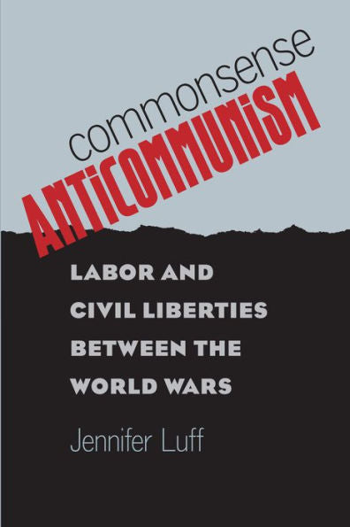 Commonsense Anticommunism: Labor And Civil Liberties Between The World Wars
