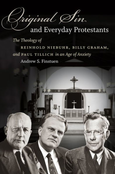 Original Sin And Everyday Protestants: The Theology Of Reinhold Niebuhr, Billy Graham, And Paul Tillich In An Age Of Anxiety