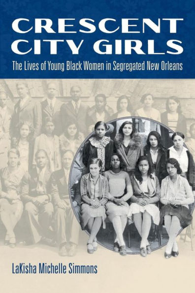 Crescent City Girls: The Lives Of Young Black Women In Segregated New Orleans (Gender And American Culture)