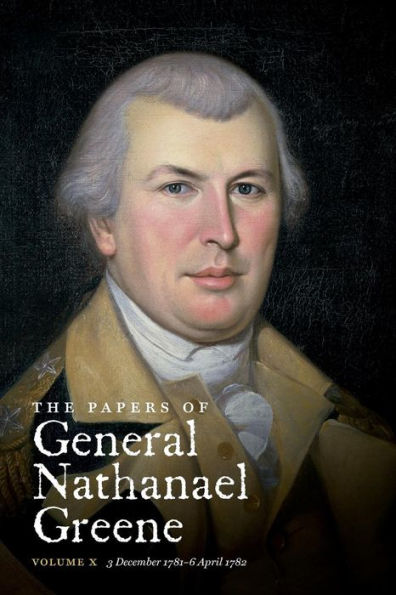 The Papers Of General Nathanael Greene: Vol. X: 3 December 1781 - 6 April 1782 (Published For The Rhode Island Historical Society)