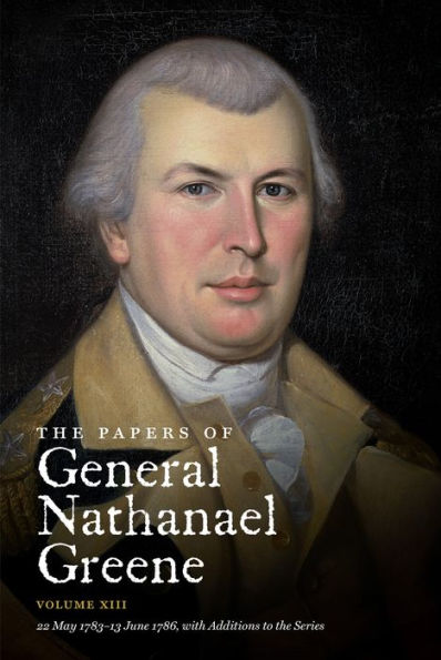 The Papers Of General Nathanael Greene: Volume Xiii: 22 May 1783 - 13 June 1786, With Additions To The Series (Published For The Rhode Island Historical Society)