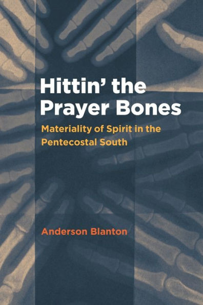 Hittin' The Prayer Bones: Materiality Of Spirit In The Pentecostal South