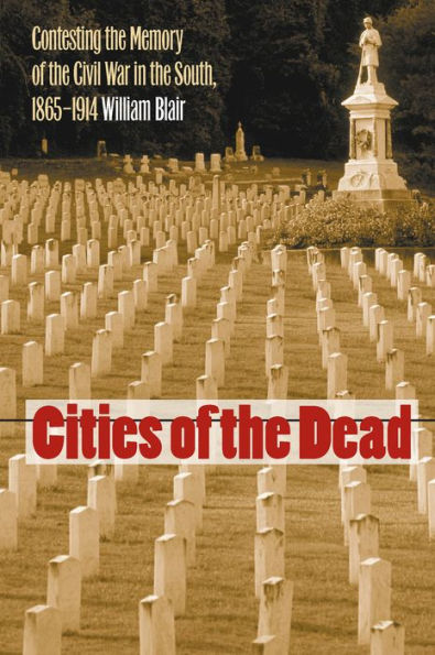 Cities Of The Dead: Contesting The Memory Of The Civil War In The South, 1865-1914 (Civil War America)