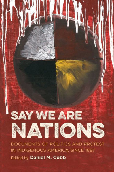 Say We Are Nations: Documents Of Politics And Protest In Indigenous America Since 1887 (H. Eugene And Lillian Youngs Lehman Series)