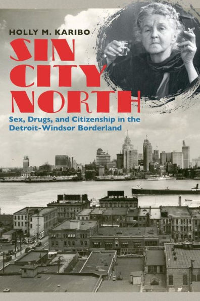 Sin City North: Sex, Drugs, And Citizenship In The Detroit-Windsor Borderland (The David J. Weber Series In The New Borderlands History)