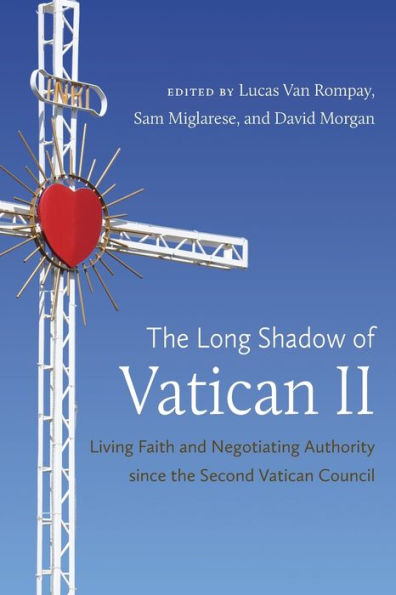The Long Shadow Of Vatican Ii: Living Faith And Negotiating Authority Since The Second Vatican Council
