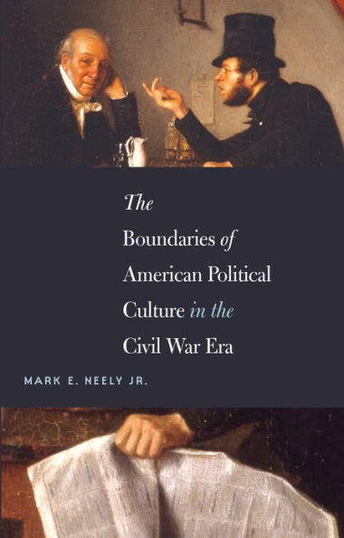 The Boundaries Of American Political Culture In The Civil War Era (The Steven And Janice Brose Lectures In The Civil War Era)