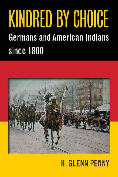 Kindred By Choice: Germans And American Indians Since 1800