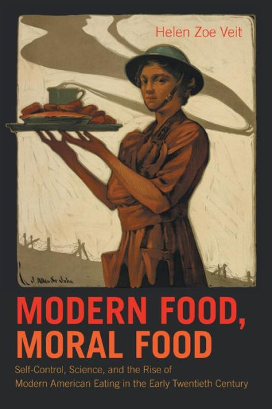 Modern Food, Moral Food: Self-Control, Science, And The Rise Of Modern American Eating In The Early Twentieth Century