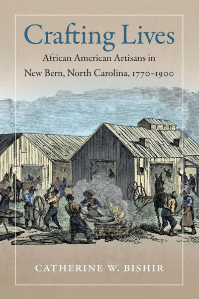Crafting Lives: African American Artisans In New Bern, North Carolina, 1770-1900