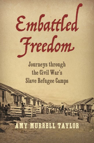 Embattled Freedom: Journeys Through The Civil War's Slave Refugee Camps (Civil War America)