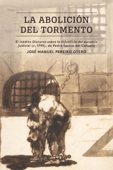 La Abolición Del Tormento: El Inédito Discurso Sobre La Injusticia Del Apremio Judicial (C. 1795), De Pedro García Del Ca?Elo (North Carolina Studies ... And Literatures, 314) (Spanish Edition)