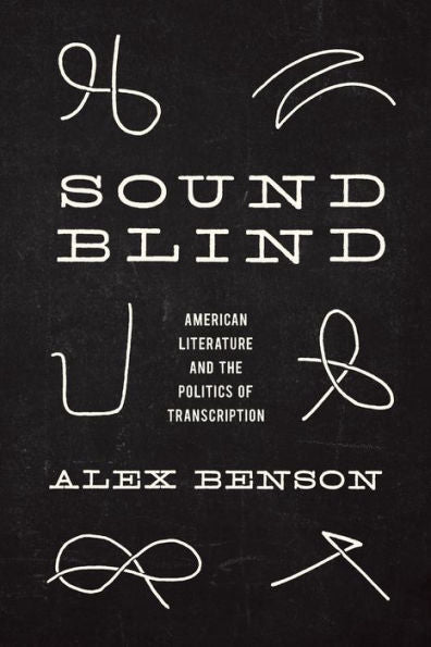 Sound-Blind: American Literature And The Politics Of Transcription