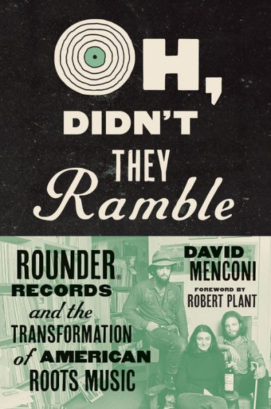 Oh, Didn't They Ramble: Rounder Records And The Transformation Of American Roots Music