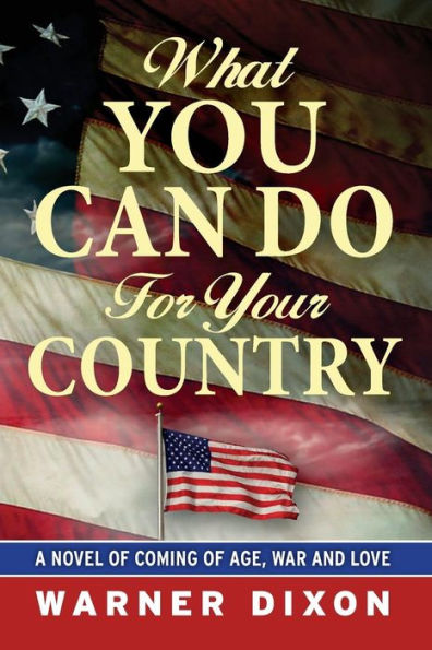 What You Can Do For Your Country: A Novel Of Coming Of Age, War And Love