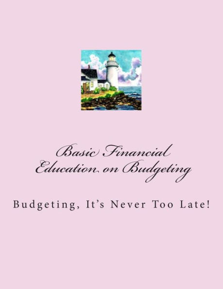 Basic Financials - Education On Budgeting: Budgeting-It's Never Too Late!