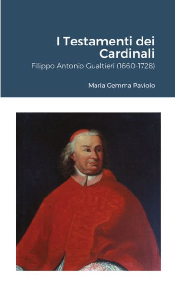 I Testamenti Dei Cardinali: Filippo Antonio Gualtieri (1660-1728) (Italian Edition)