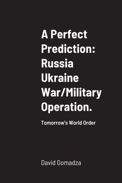 A Perfect Prediction: Russia Ukraine War/Military Operation.: Tomorrow's World Order