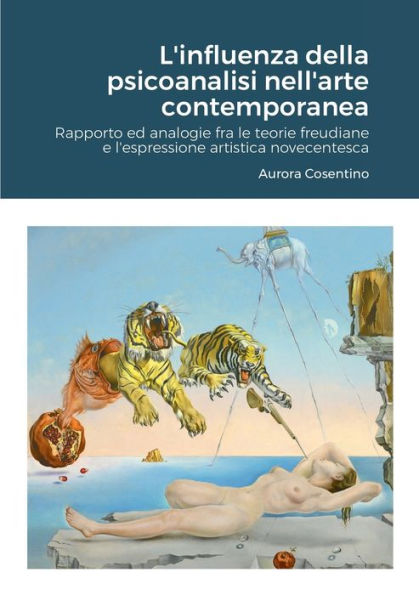 L'Influenza Della Psicoanalisi Nell'Arte Contemporanea: Rapporto Ed Analogie Fra Le Teorie Freudiane E L'Espressione Artistica Novecentesca (Italian Edition)