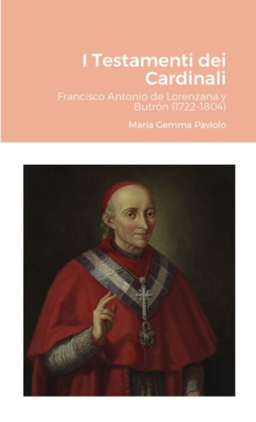 I Testamenti Dei Cardinali: Francisco Antonio De Lorenzana Y Butrón (1722-1804) (Italian Edition)