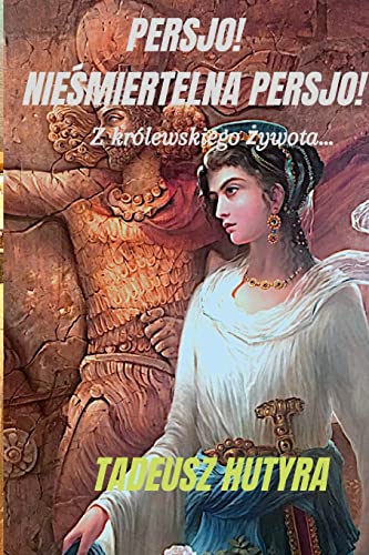 Persjo! Niesmiertelna Persjo!: Z Królewskiego Zywota... (Polish Edition)