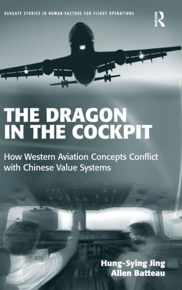 The Dragon In The Cockpit: How Western Aviation Concepts Conflict With Chinese Value Systems (Ashgate Studies In Human Factors For Flight Operations)