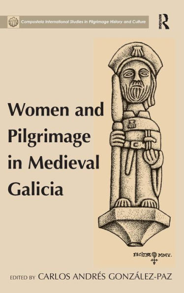 Women And Pilgrimage In Medieval Galicia (Compostela International Studies In Pilgrimage History And Culture)