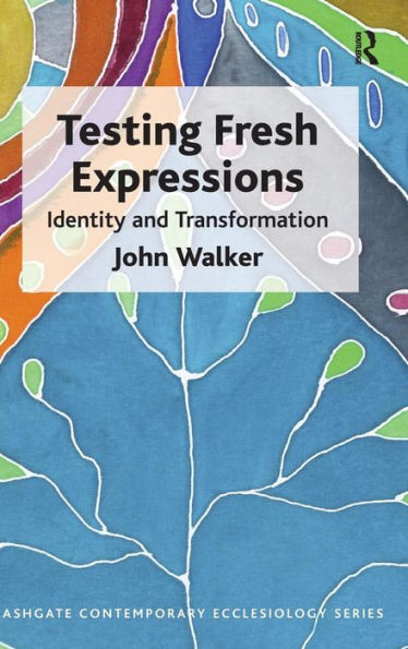 Testing Fresh Expressions: Identity And Transformation (Routledge Contemporary Ecclesiology)