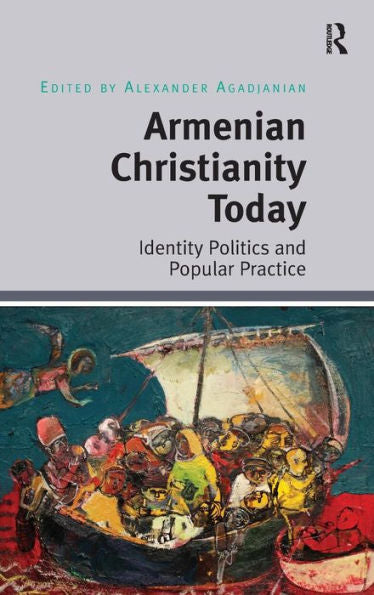 Armenian Christianity Today: Identity Politics And Popular Practice