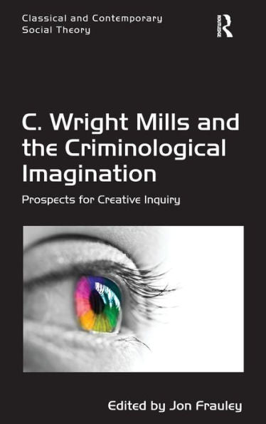 C. Wright Mills And The Criminological Imagination: Prospects For Creative Inquiry (Classical And Contemporary Social Theory)