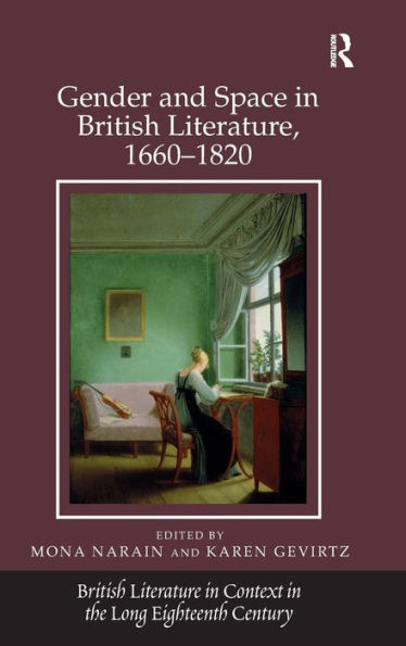 Gender And Space In British Literature, 1660-1820 (British Literature In Context In The Long Eighteenth Century)