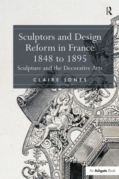 Sculptors And Design Reform In France, 1848 To 1895: Sculpture And The Decorative Arts