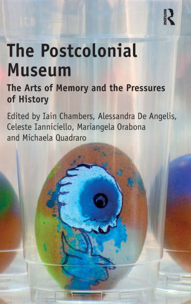The Postcolonial Museum: The Arts Of Memory And The Pressures Of History