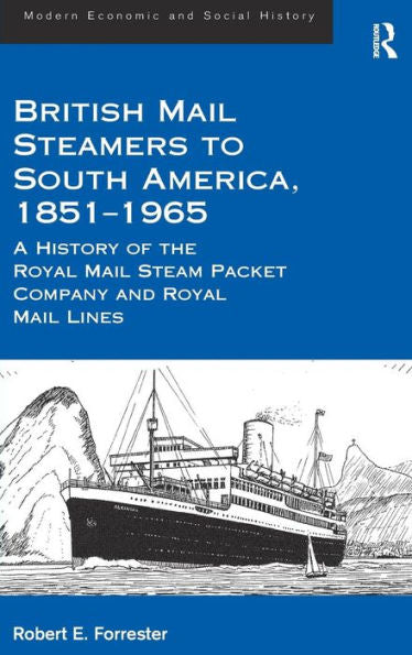 British Mail Steamers To South America, 1851-1965: A History Of The Royal Mail Steam Packet Company And Royal Mail Lines (Modern Economic And Social History)
