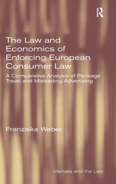 The Law And Economics Of Enforcing European Consumer Law: A Comparative Analysis Of Package Travel And Misleading Advertising (Markets And The Law)