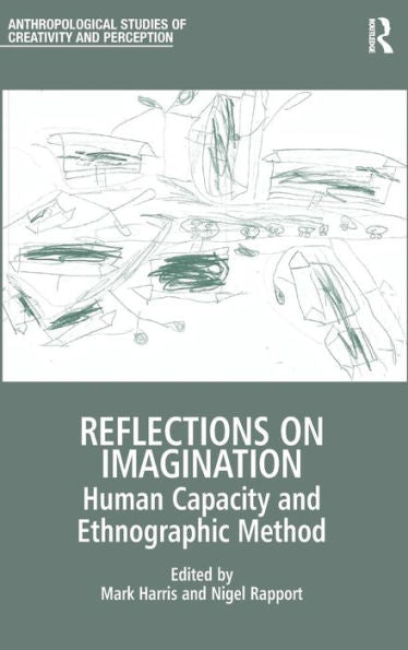 Reflections On Imagination: Human Capacity And Ethnographic Method (Anthropological Studies Of Creativity And Perception)