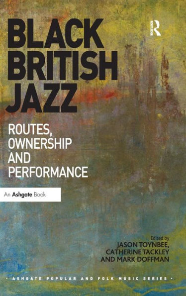 Black British Jazz: Routes, Ownership And Performance (Ashgate Popular And Folk Music Series)