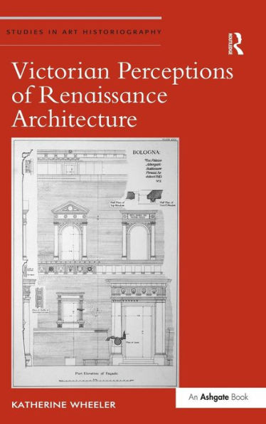 Victorian Perceptions Of Renaissance Architecture (Studies In Art Historiography)